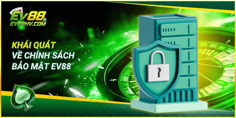 Khái Quát Về Chính Sách Bảo Mật EV88