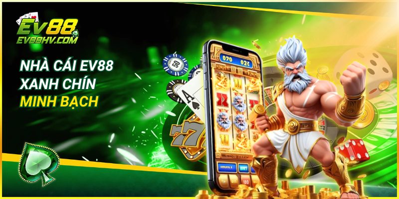 Nhà cái EV88 xanh chín, minh bạch