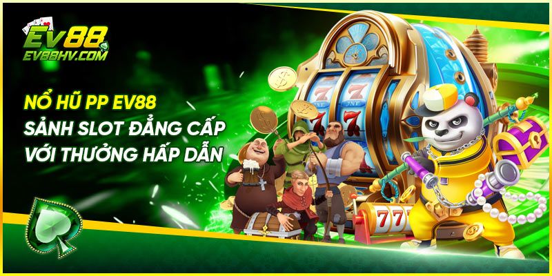 Nổ Hũ PP ev88 – Sảnh Slot Đẳng Cấp Với Thưởng Hấp Dẫn