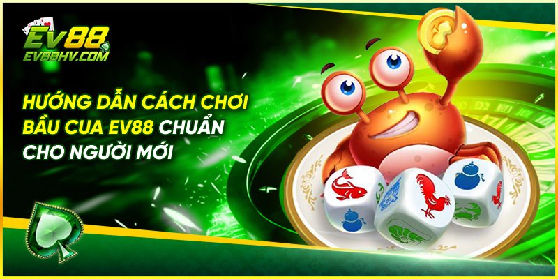 Hướng Dẫn Cách Chơi Bầu Cua EV88 Chuẩn Cho Người Mới