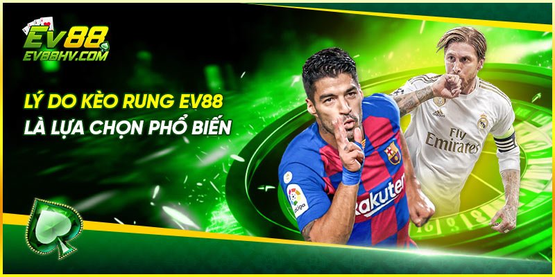 Lý Do Kèo Rung EV88 Là Lựa Chọn Phổ Biến